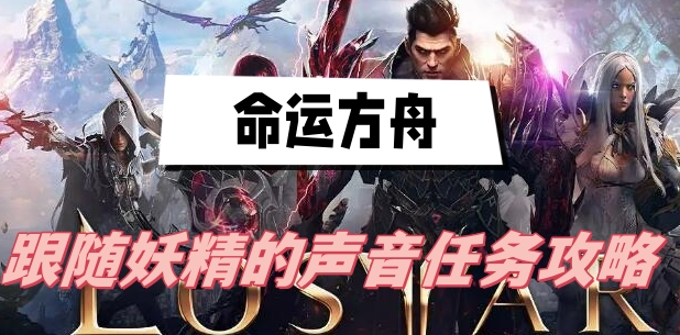 命运方舟跟随妖精的声音怎么完成-命运方舟跟随妖精的声音任务攻略